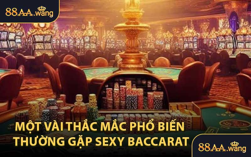 Một Vài Thắc Mắc Phổ Biến Thường Gặp Sexy Baccarat