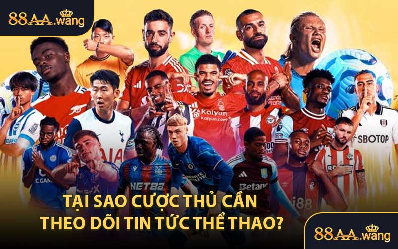 Tại Sao Cược Thủ Cần Theo Dõi Tin Tức Thể Thao?