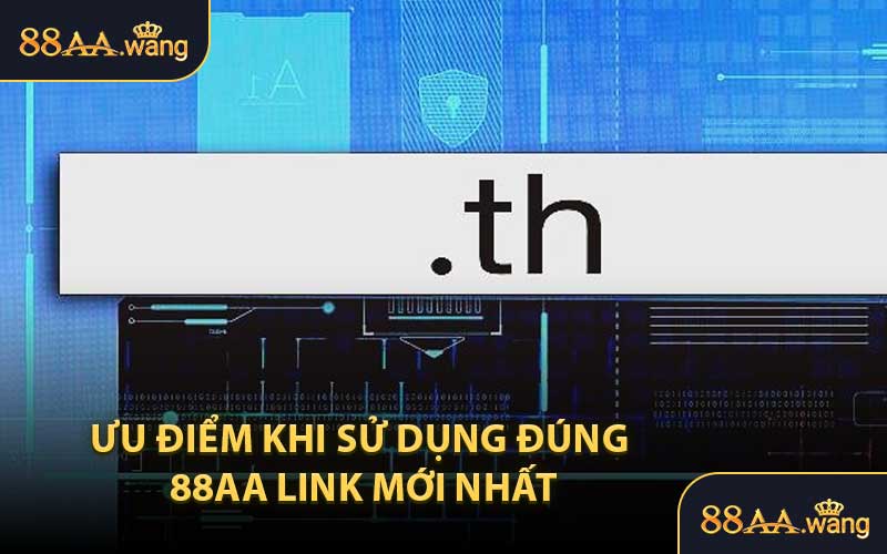 Ưu điểm khi sử dụng đúng 88AA link mới nhất